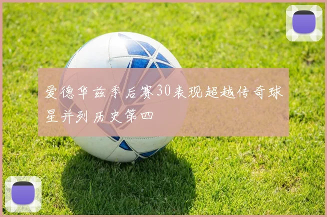 爱德华兹季后赛30表现超越传奇球星并列历史第四