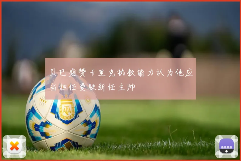 贝巴盛赞卡里克执教能力认为他应当担任曼联新任主帅